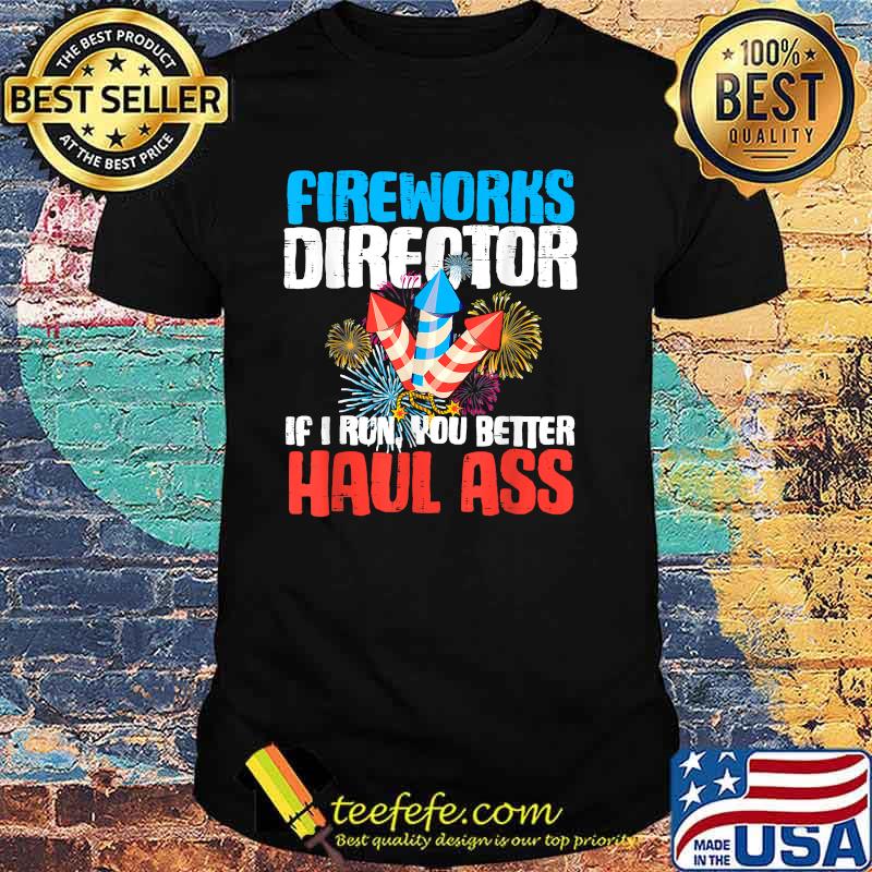 Firework Director If I Run You Better Haul Ass 4th Of July T-Shirt
