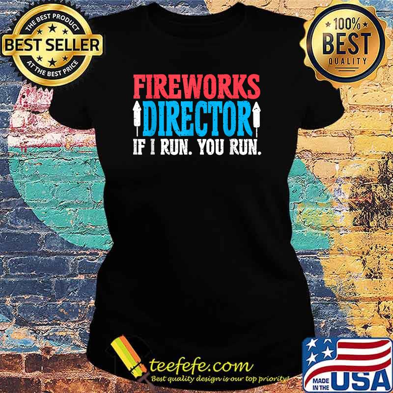 Firework Director If I Run You Run 4th Of July T-Shirt Ladies tee Firework Director If I Run You Run 4th Of July T-Shirt Ladies tee