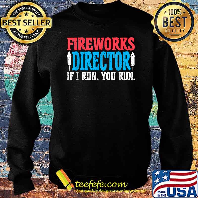 Firework Director If I Run You Run 4th Of July T-Shirt Sweater Firework Director If I Run You Run 4th Of July T-Shirt Sweater