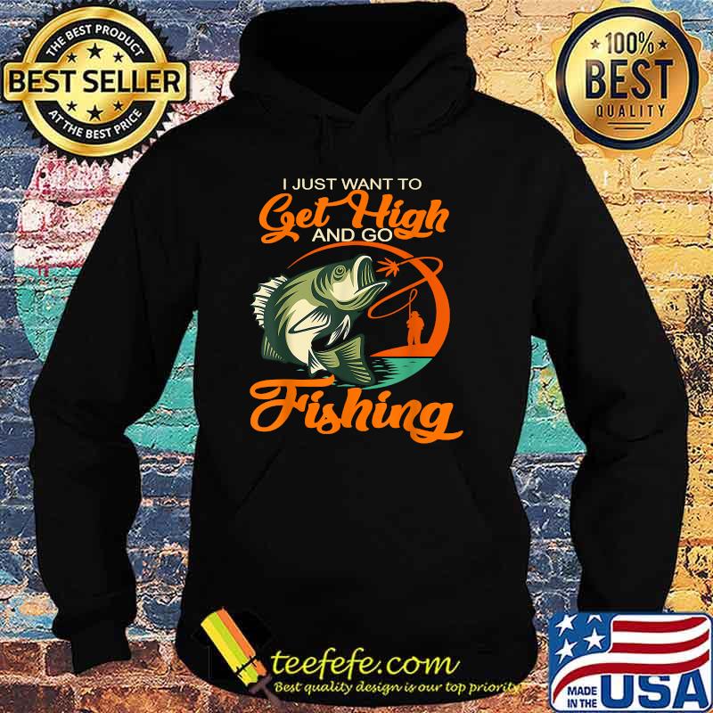Fisherman I Just Want To Get High And Go Fishing Vintage T-Shirt Hoodie Fisherman I Just Want To Get High And Go Fishing Vintage T-Shirt Hoodie