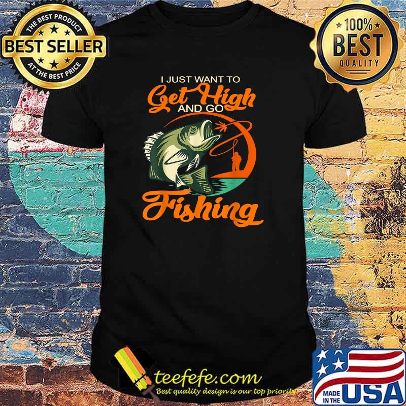 Fisherman I Just Want To Get High And Go Fishing Vintage T-Shirt Fisherman I Just Want To Get High And Go Fishing Vintage T-Shirt