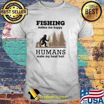 Fishin Makes Me Happy Humans Make My Head Hurt Shirt