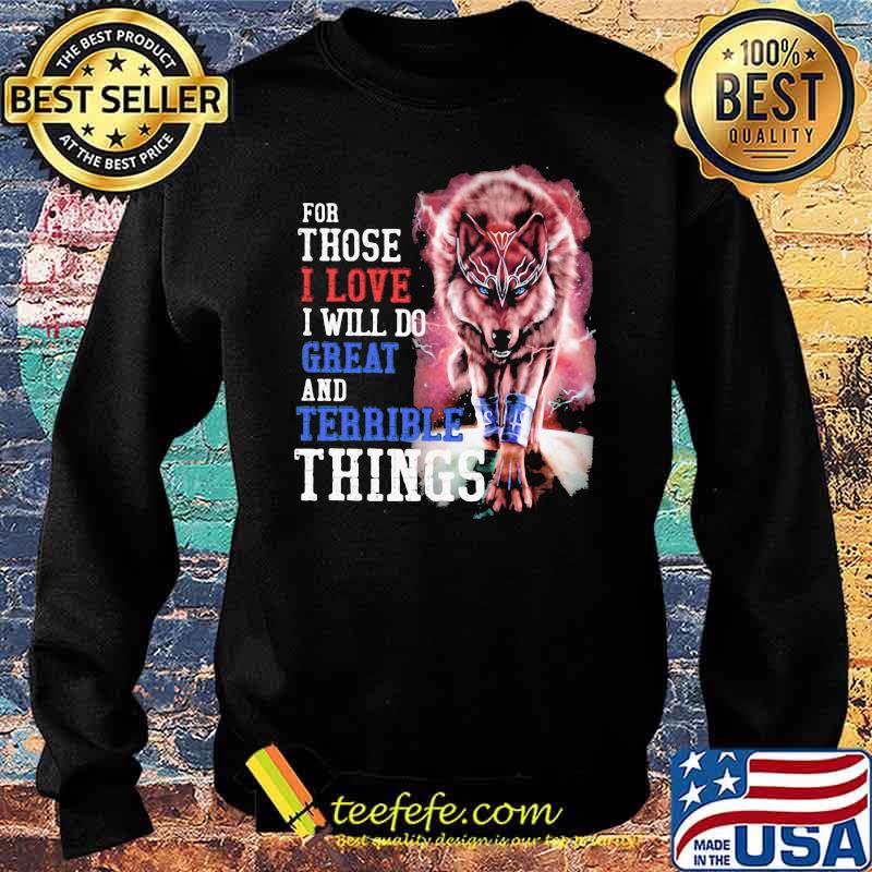 For Those I Love I Will Do Great And Terrible Things Wolf Shirt Sweater For Those I Love I Will Do Great And Terrible Things Wolf Shirt Sweater