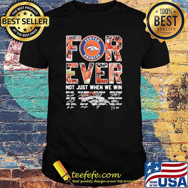 Forever not just when we win denver broncos signatures shirt Forever not just when we win denver broncos signatures shirt
