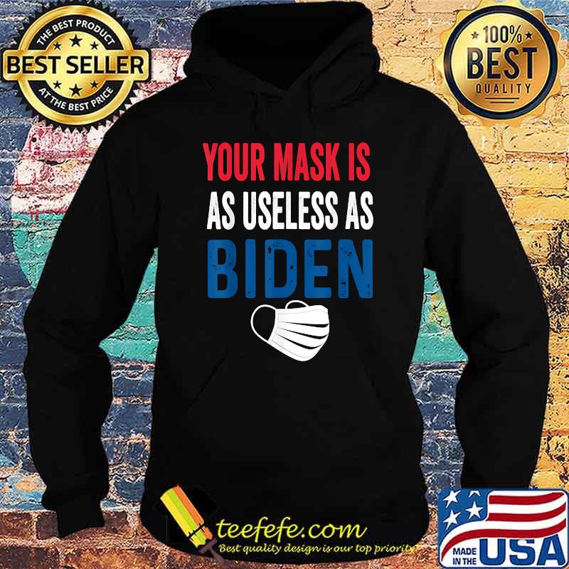 Funny Your Mask Is As Useless As Biden T-Shirt Hoodie Funny Your Mask Is As Useless As Biden T-Shirt Hoodie