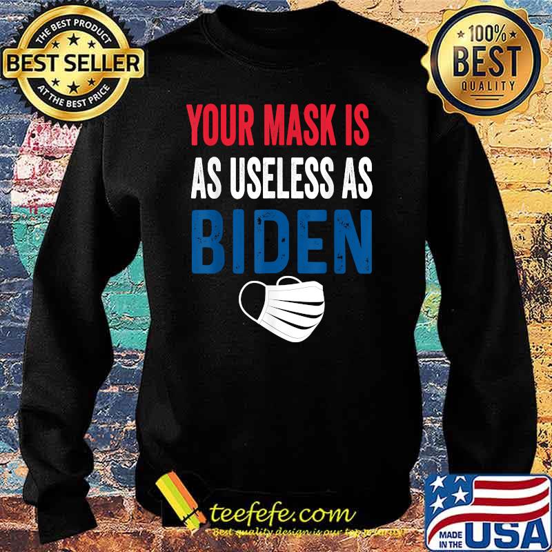 Funny Your Mask Is As Useless As Biden T-Shirt Sweater Funny Your Mask Is As Useless As Biden T-Shirt Sweater