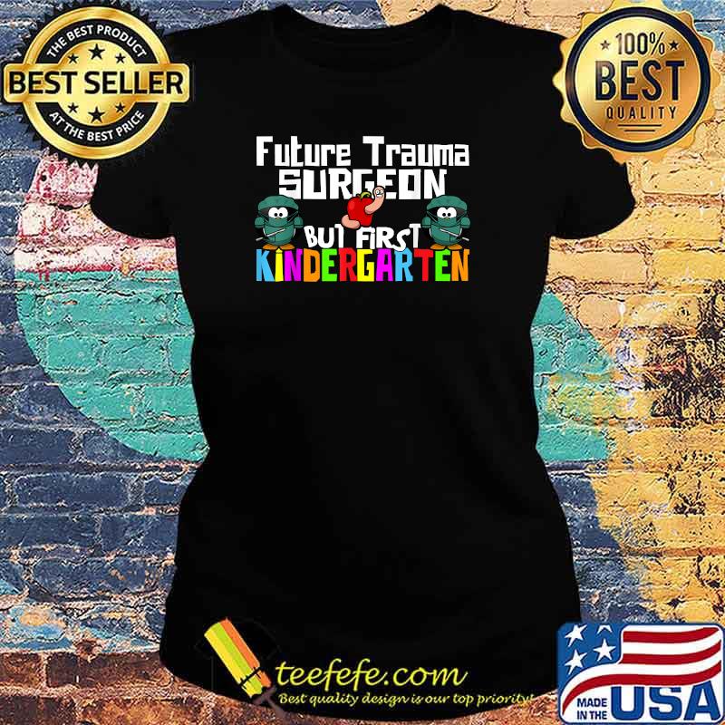 Future trauma surgeon but first kindergarten t-s Ladies tee Future trauma surgeon but first kindergarten t-s Ladies tee
