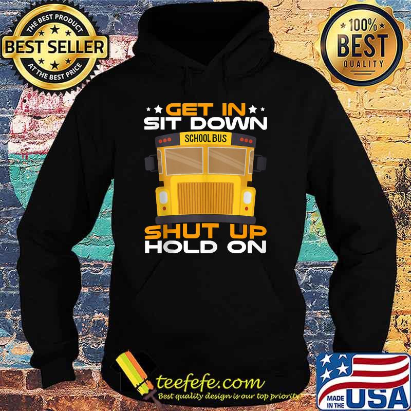Get-In Sit Down Shut Up Hold On School Bus Driver T-Shirt Hoodie Get-In Sit Down Shut Up Hold On School Bus Driver T-Shirt Hoodie