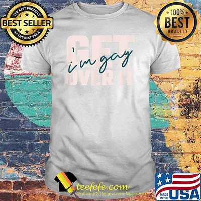 Get Over It I'm Gay Shirt