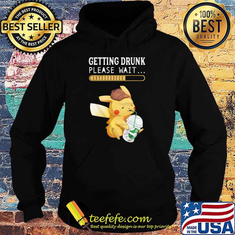 Getting drunk please wait pikachu s Hoodie Getting drunk please wait pikachu s Hoodie