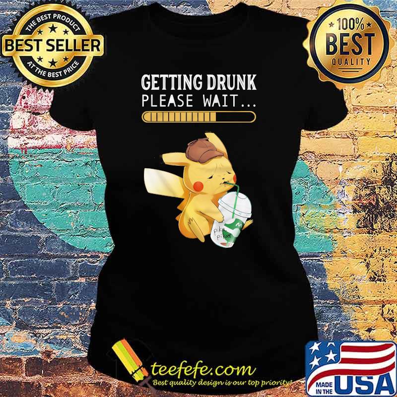 Getting drunk please wait pikachu s Ladies tee Getting drunk please wait pikachu s Ladies tee
