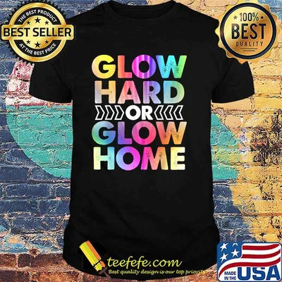 Glow Hard or Glow Home T-Shirt