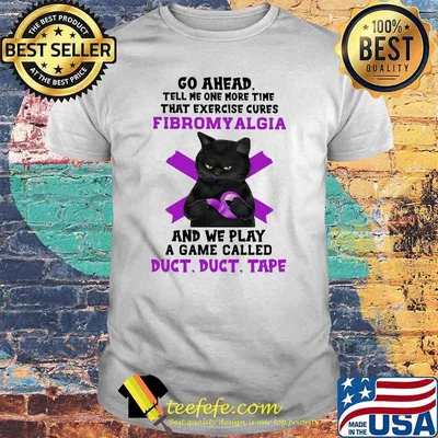 Go Ahead Tell Me One More Time That Exercise Cures Fibromyalgia And We Play A Game Called Duct Shirt