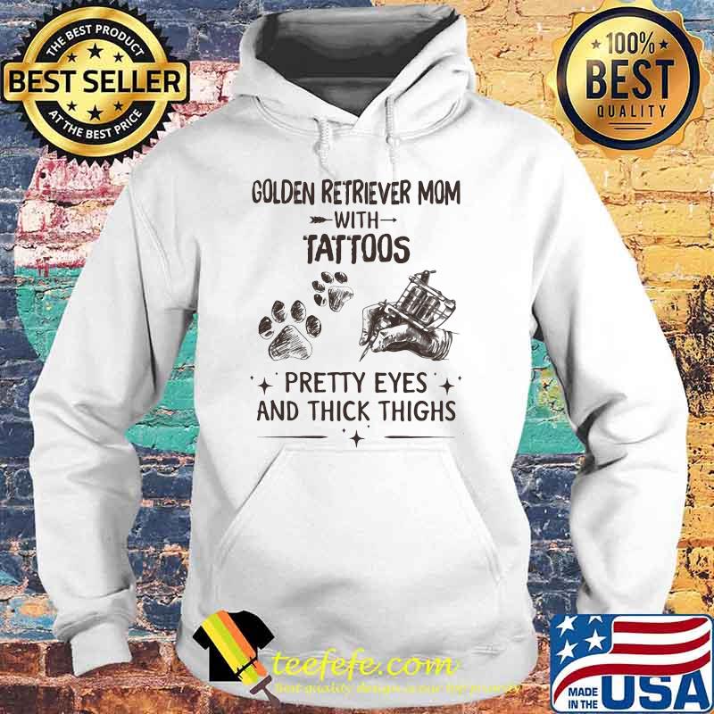Golden Retriever Mom With Tattoos Pretty Eyes And Thick Things Shirt Hoodie Golden Retriever Mom With Tattoos Pretty Eyes And Thick Things Shirt Hoodie