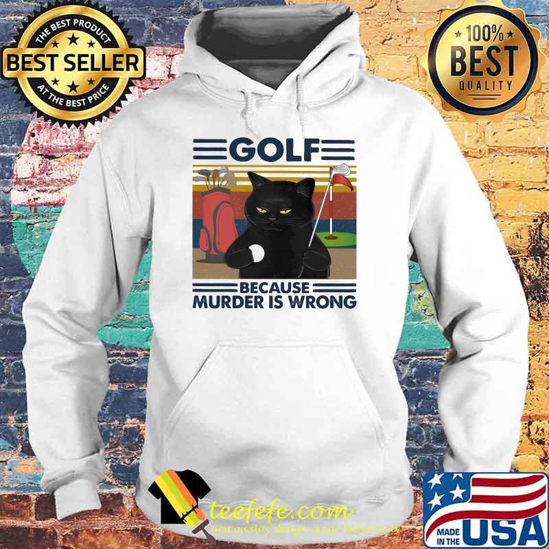Golf Because Murder Is Wrong Cat Vintage Shirt Hoodie Golf Because Murder Is Wrong Cat Vintage Shirt Hoodie