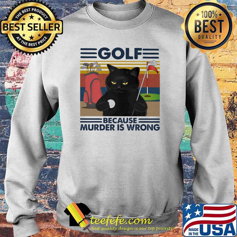 Golf Because Murder Is Wrong Cat Vintage Shirt Sweater Golf Because Murder Is Wrong Cat Vintage Shirt Sweater
