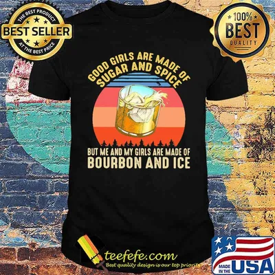 Good Girls Are Made Of Sugar And Spice But Me And My Girls Are Made Of Bourbon And Ice Vintage Shirt