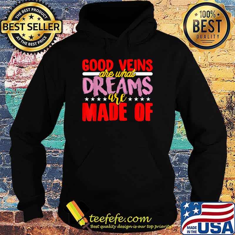 Good Veins Are What Dreams Are Made Of T-Shirt Hoodie Good Veins Are What Dreams Are Made Of T-Shirt Hoodie