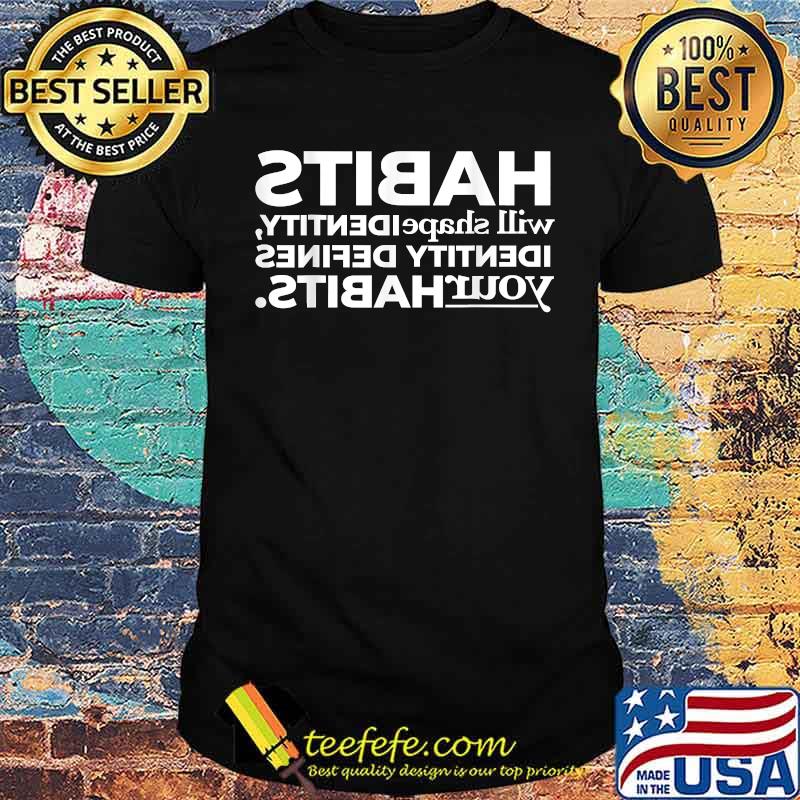 Habits will shape identity, identity defines your habits Shirt Habits will shape identity, identity defines your habits Shirt