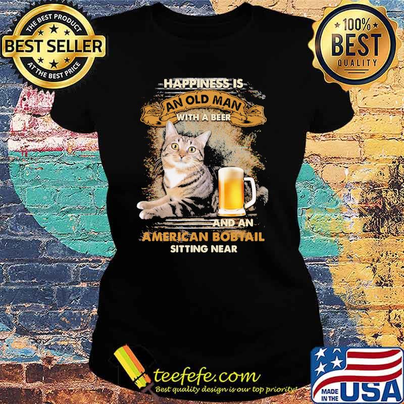 Happiness is an old man with a beer and an american bobtail sitting near cat Ladies tee Happiness is an old man with a beer and an american bobtail sitting near cat Ladies tee