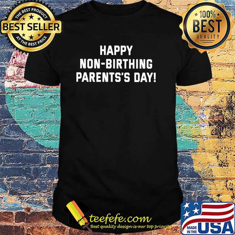 Happy Non Birthing Parents's Day Shirt