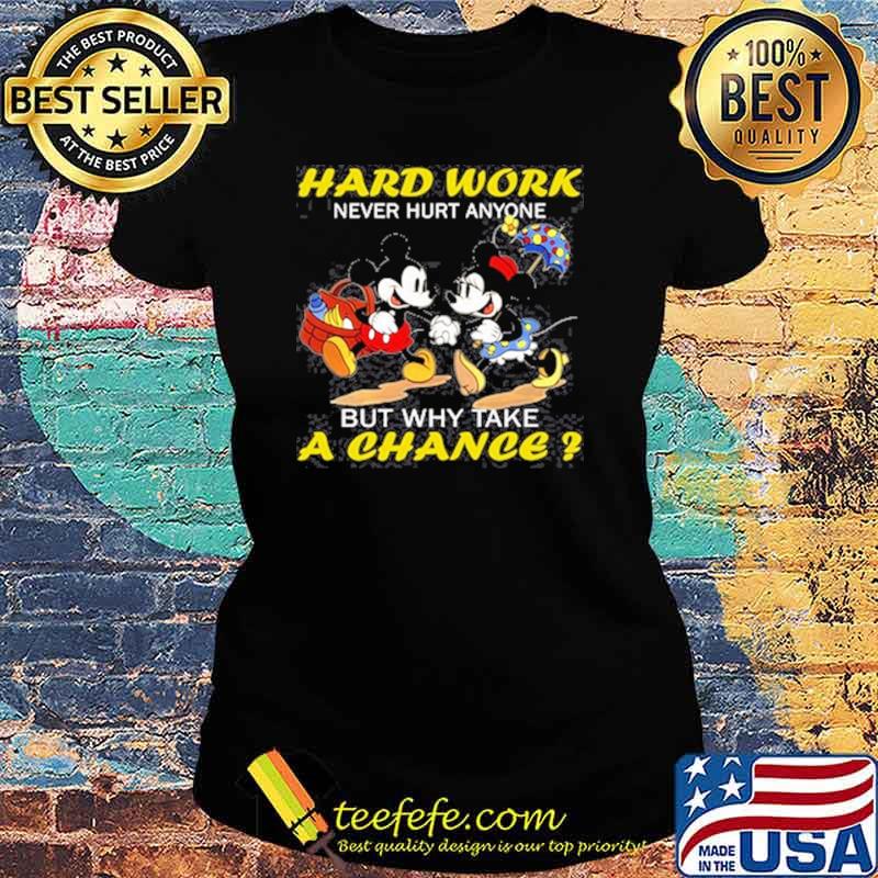 Hard work never hurt anymore but why take a chance mickey and minnie s Ladies tee Hard work never hurt anymore but why take a chance mickey and minnie s Ladies tee