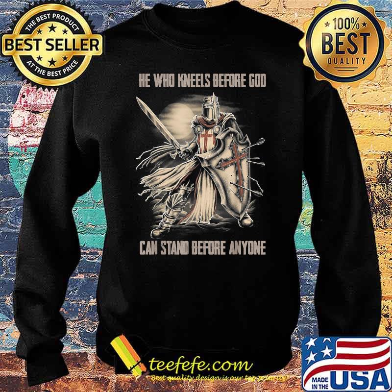 He Who Kneels Before God Can Stand Before Anyone Christian T-Shirt Sweater He Who Kneels Before God Can Stand Before Anyone Christian T-Shirt Sweater