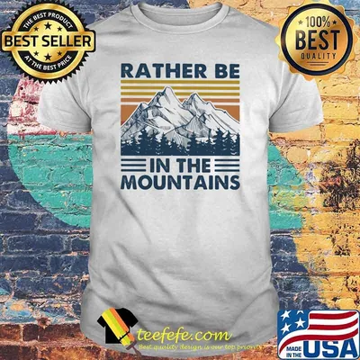 Hiking - Rather Be In The Mountains Shirt