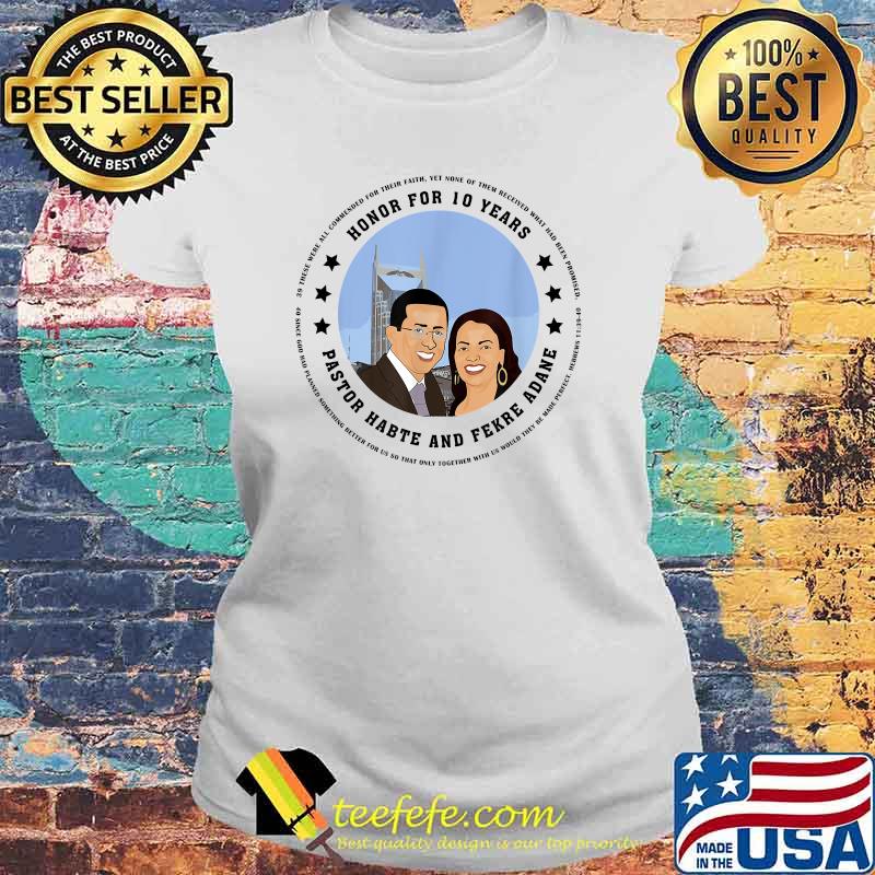 Honor For 10 Years and Appreciate Pastor Habte Adane Shirt Laides tee Honor For 10 Years and Appreciate Pastor Habte Adane Shirt Laides tee