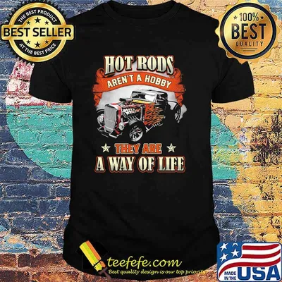 Hot rods arent a hobby they are a way of life shirt