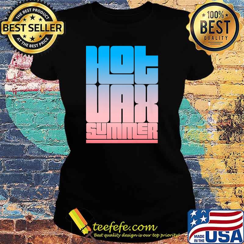 Hot VAX Summer T-Shirt Ladies tee Hot VAX Summer T-Shirt Ladies tee