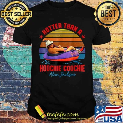 Hotter Than A Hoochie Coochie Alan Jackson T-Shirt
