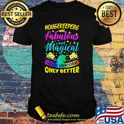 Housekeepers Are Fabulous And Magical Like A Unicorn ONly Better T-Shirt