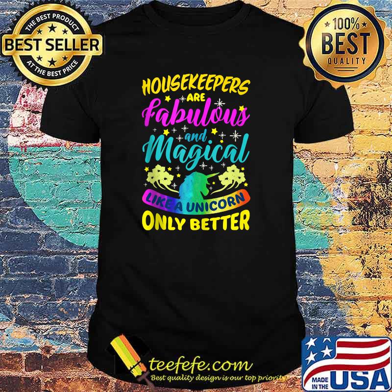 Housekeepers Are Fabulous And Magical Like A Unicorn ONly Better T-Shirt