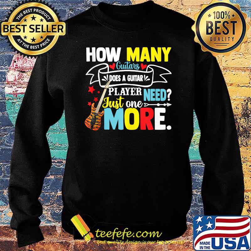 How many guitars does a guitar player need just one more T-Shirt Sweater How many guitars does a guitar player need just one more T-Shirt Sweater