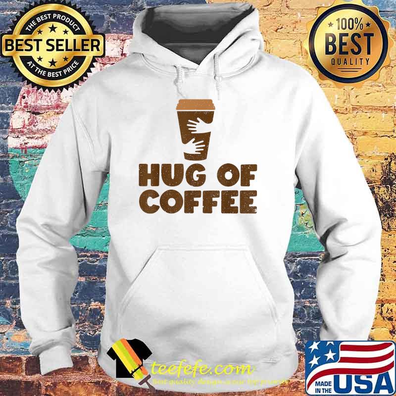 Hug Of Coffee - Cappuccino Barista Coffee Lover T-Shirt Hoodie Hug Of Coffee - Cappuccino Barista Coffee Lover T-Shirt Hoodie