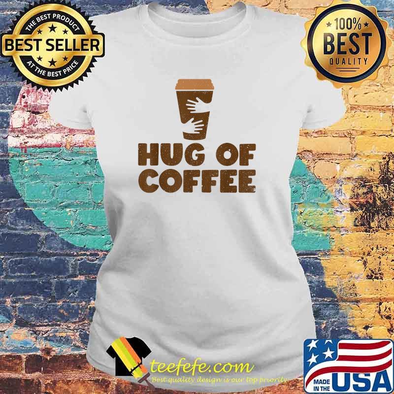 Hug Of Coffee - Cappuccino Barista Coffee Lover T-Shirt Laides tee Hug Of Coffee - Cappuccino Barista Coffee Lover T-Shirt Laides tee
