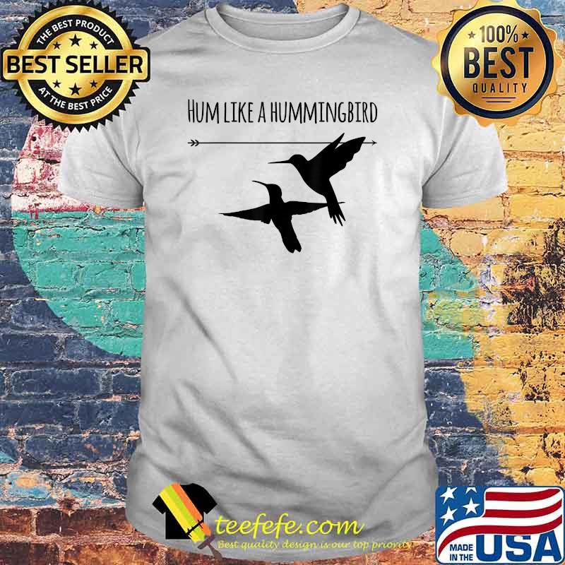 Hum Like a Hummingbird Shirt