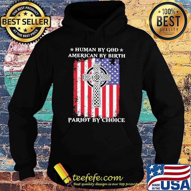 Human By God American By Birth Patriot By Choice American Flag Shirt Hoodie Human By God American By Birth Patriot By Choice American Flag Shirt Hoodie