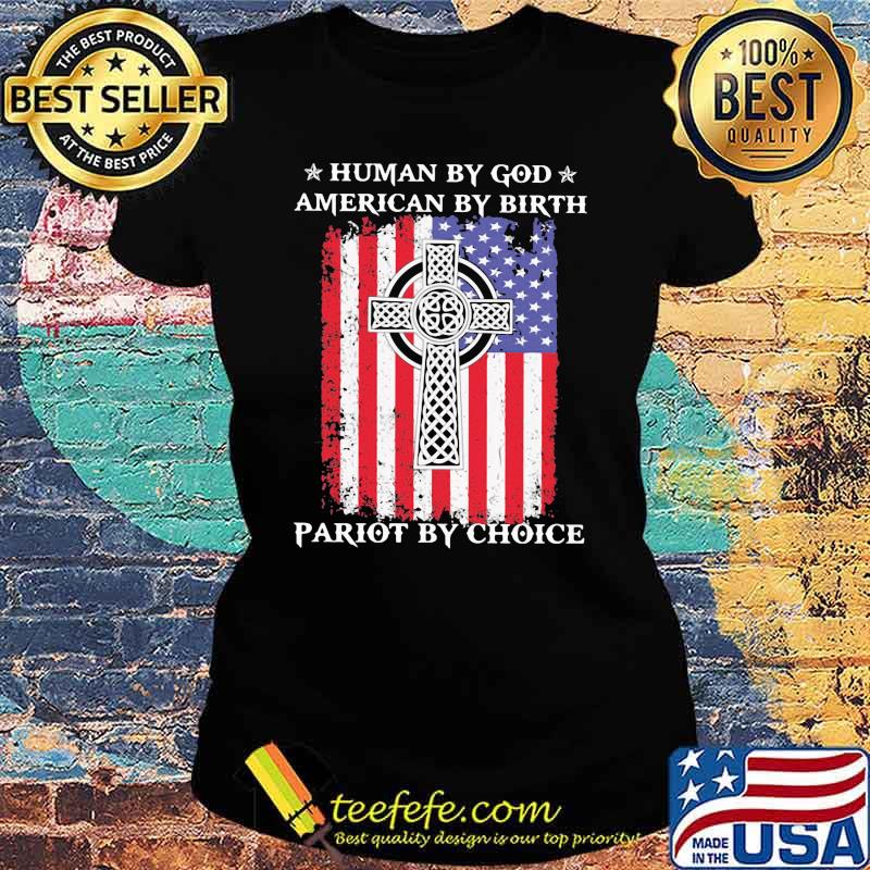Human By God American By Birth Patriot By Choice American Flag Shirt Ladies tee Human By God American By Birth Patriot By Choice American Flag Shirt Ladies tee