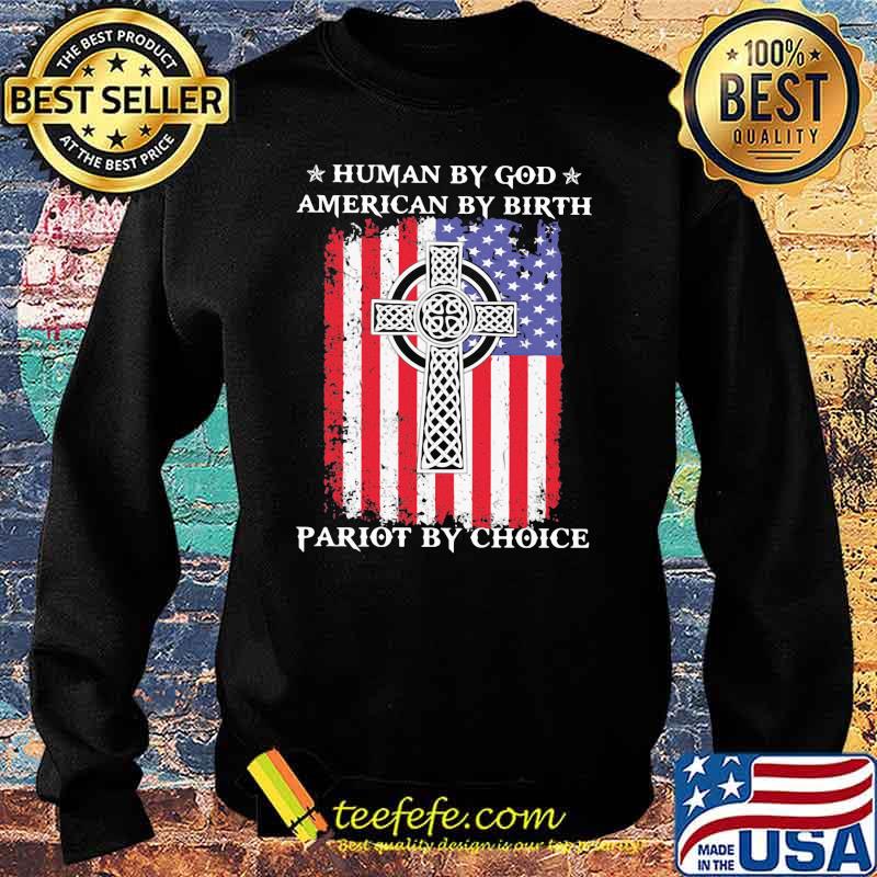 Human By God American By Birth Patriot By Choice American Flag Shirt Sweater Human By God American By Birth Patriot By Choice American Flag Shirt Sweater