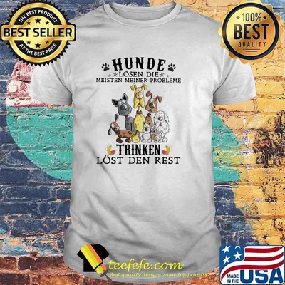 Hunde Losen Die Meisten Meiner Probleme Trinken Lost Den Rest Shirt