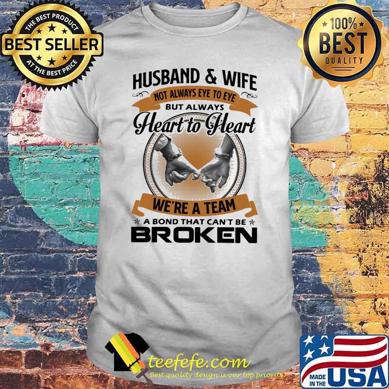 Husband And Wife Always Heart To Heart We're A Team A bond That Can't Be Broken shirt