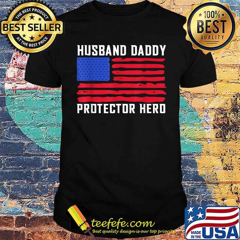 Husband Daddy Protector Hero Fathers Day American Flag T-Shirt Husband Daddy Protector Hero Fathers Day American Flag T-Shirt