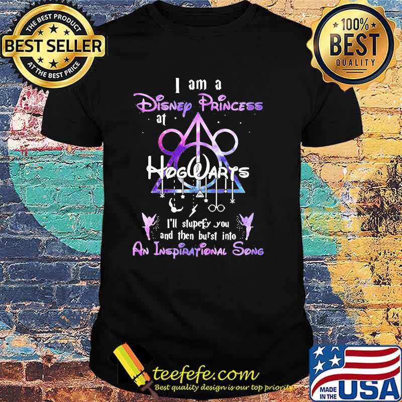 I AM A Disney Princess Hogwarts An Inspirational Song Shirt