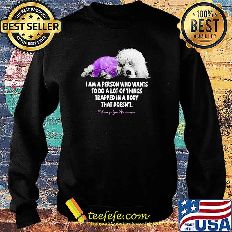 I Am A Person Who Wants To Do A Lot Of Things Trapped In A Body That Doesn't Fibromyalgia Awareness Sweater I Am A Person Who Wants To Do A Lot Of Things Trapped In A Body That Doesn't Fibromyalgia Awareness Sweater