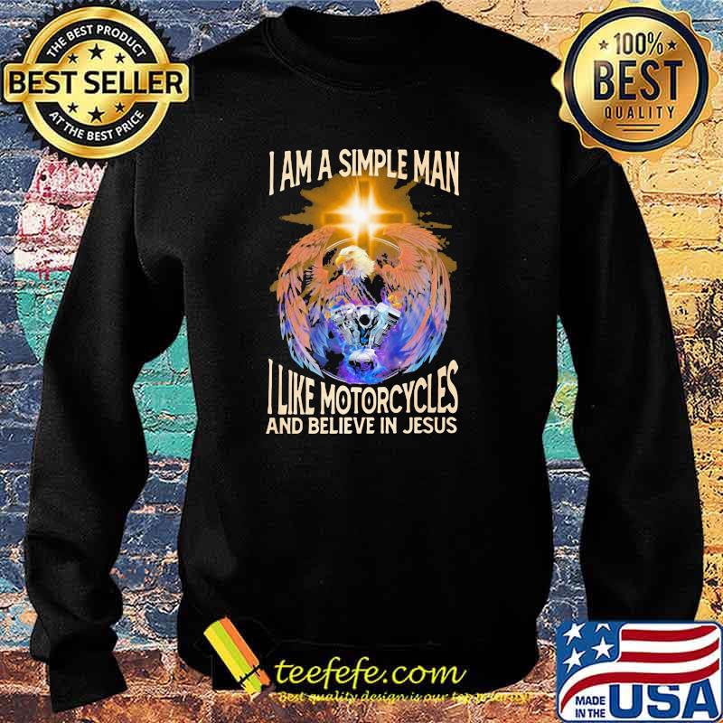 I Am A Simple man I like Motorcycles and Believe In Jesus Shirt Sweater I Am A Simple man I like Motorcycles and Believe In Jesus Shirt Sweater