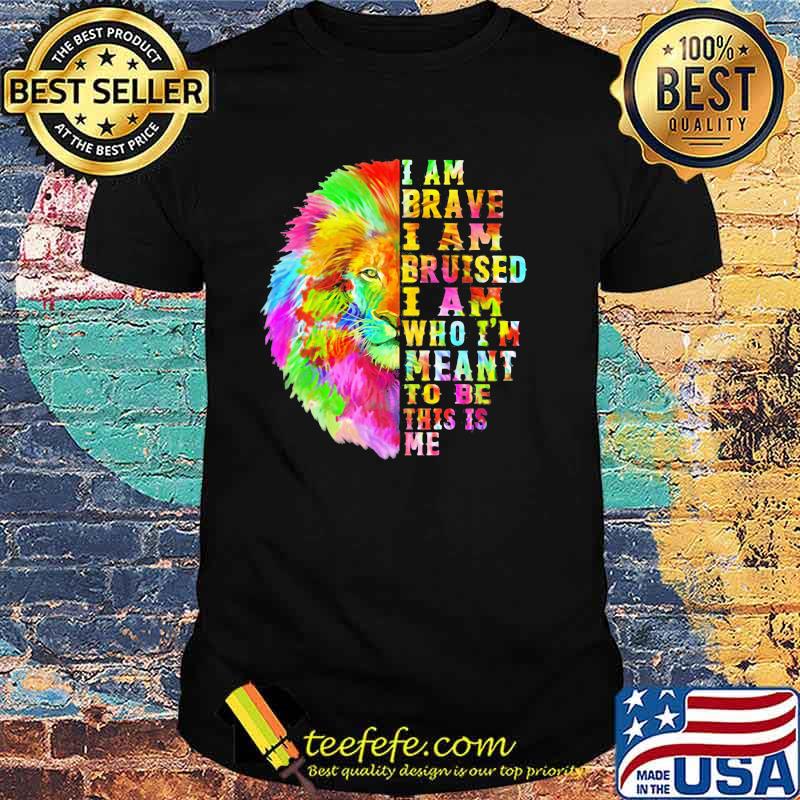 I Am Brave I Am Bruised I Am Who I'm Meant To Be This Is Me Lion Watercolor Shirt