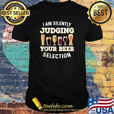 I Am Silently Judging Your Beer Selection Funny T-Shirt