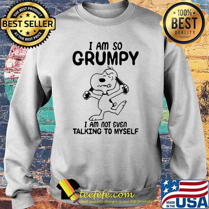 I Am So Grumpy I Am Not Even Talking To Myself Snoopy Shirt Sweater I Am So Grumpy I Am Not Even Talking To Myself Snoopy Shirt Sweater